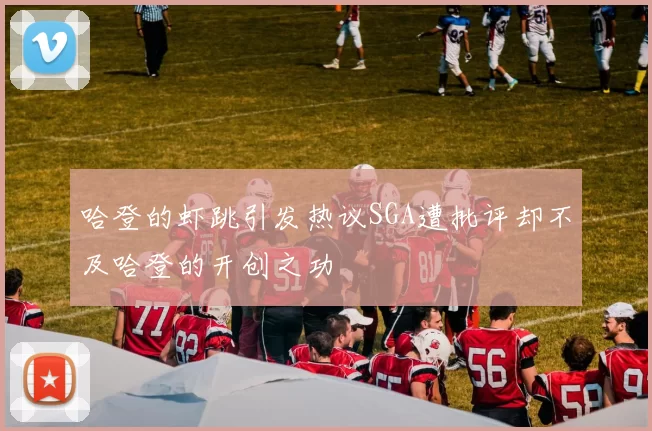 哈登的虾跳引发热议SGA遭批评却不及哈登的开创之功