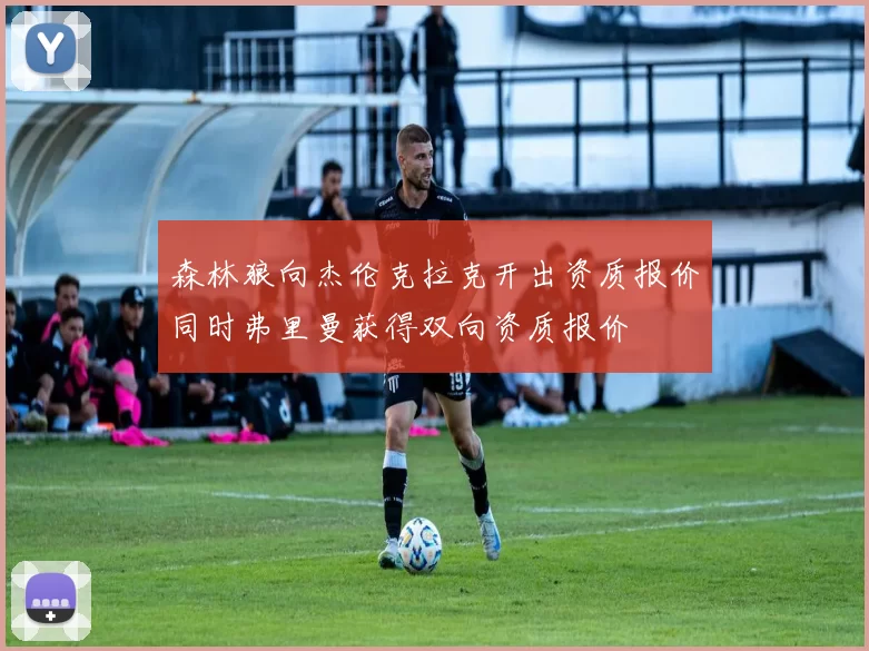森林狼向杰伦克拉克开出资质报价同时弗里曼获得双向资质报价