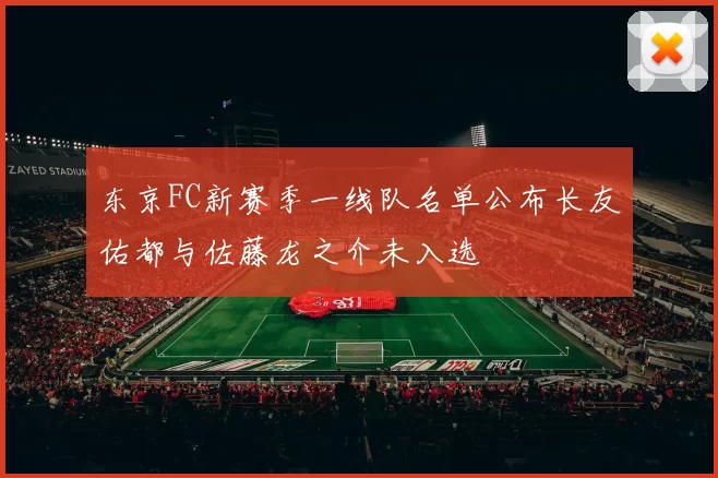 东京FC新赛季一线队名单公布长友佑都与佐藤龙之介未入选