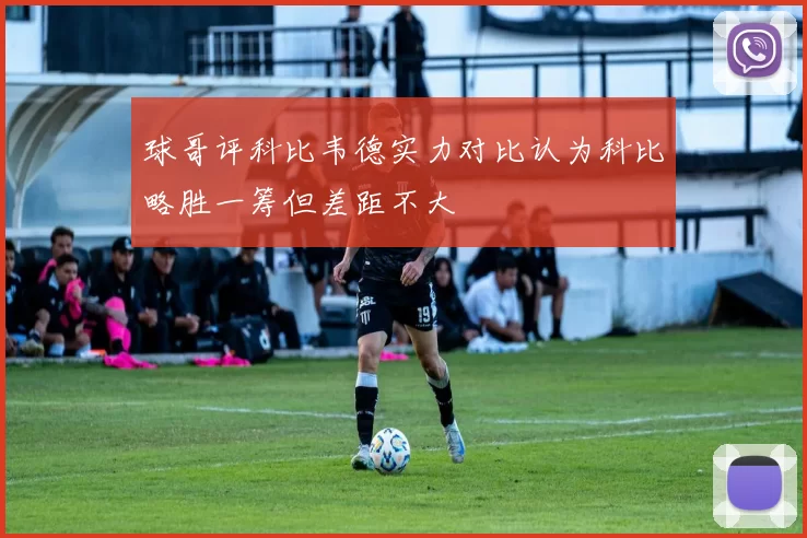 球哥评科比韦德实力对比认为科比略胜一筹但差距不大